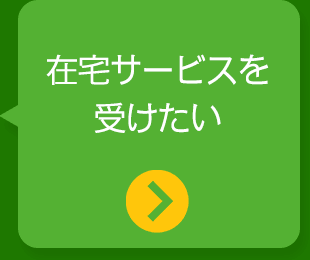 在宅サービスを受けたい